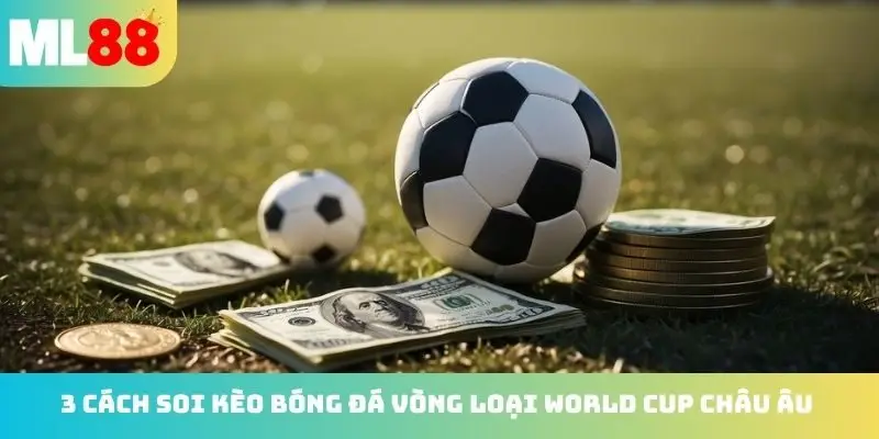 3 cách soi kèo bóng đá vòng loại World Cup châu Âu