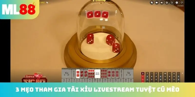 3 mẹo tham gia tài xỉu livestream tuyệt cú mèo