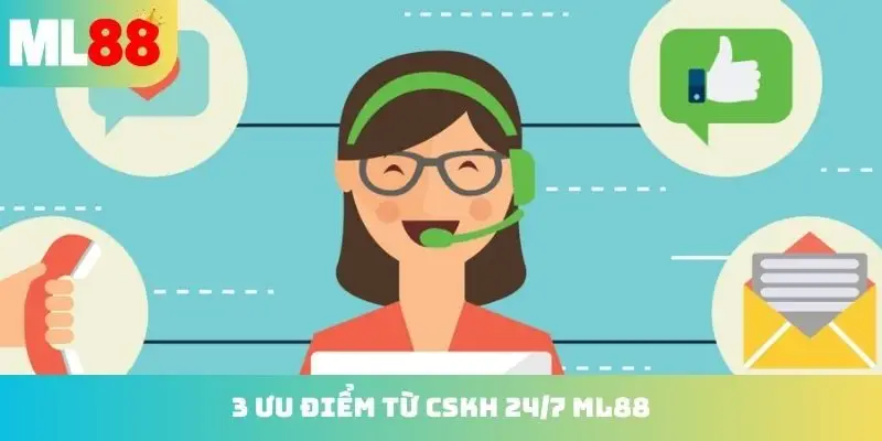 3 ưu điểm hấp dẫn từ CSKH 24/7 ML88