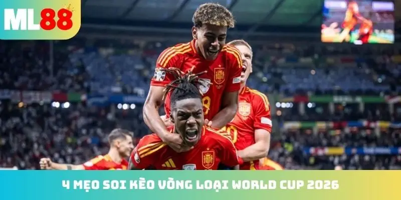4 mẹo soi kèo vòng loại world cup 2026 đỉnh của chóp