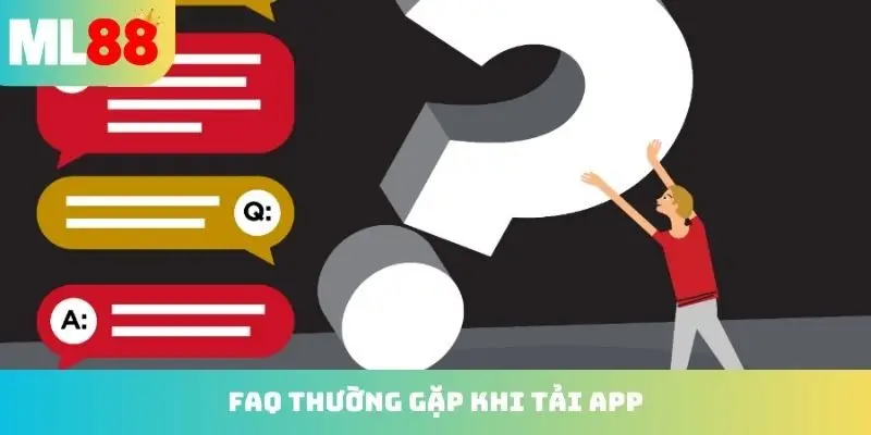 FAQ thường gặp khi tiến hành tải app