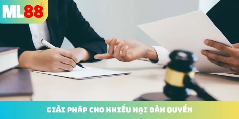 Giải pháp tối ưu cho khiếu nại bản quyền