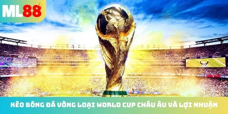 Kèo bóng đá vòng loại World Cup châu Âu hôm nay và lợi nhuận
