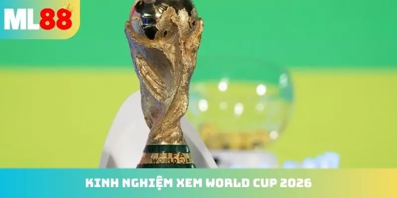 Kinh nghiệm xem world cup 2026 hiệu quả
