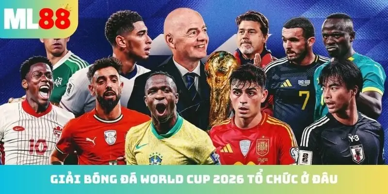 Tìm hiểu giải bóng đá world cup 2026 tổ chức ở đâu?