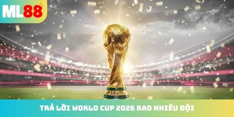 world cup 2026 bao nhiêu đội