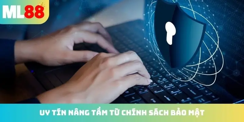 Uy tín được nâng tầm từ chính sách bảo mật